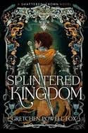 Splintered Kingdom (Shattered Crown, Book 2) by Gretchen Powell Fox