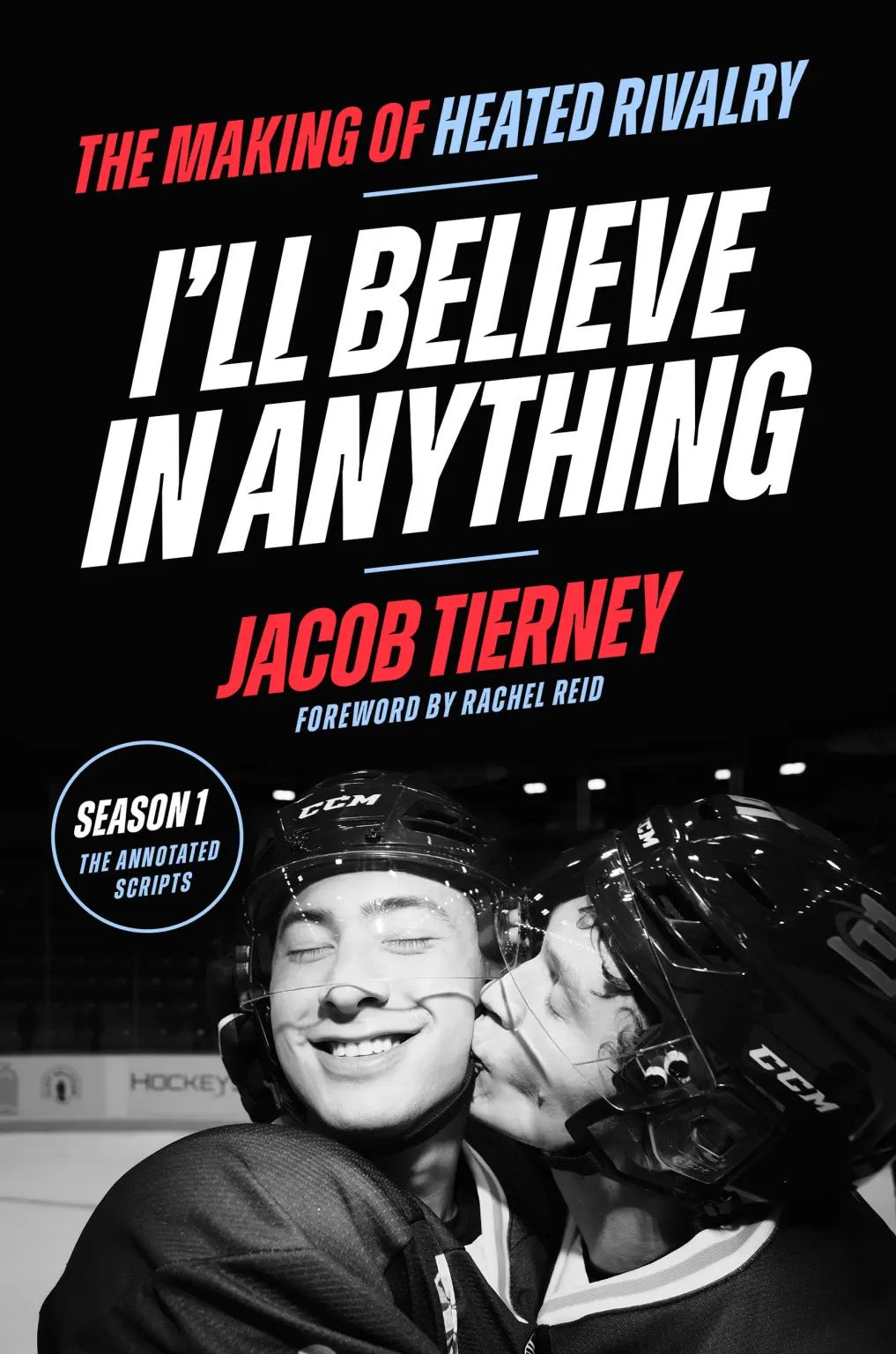 I’ll Believe in Anything The Making of Heated Rivalry Season 1 (The Annotated Scripts) By Jacob Tierney Foreword by Rachel Reid
